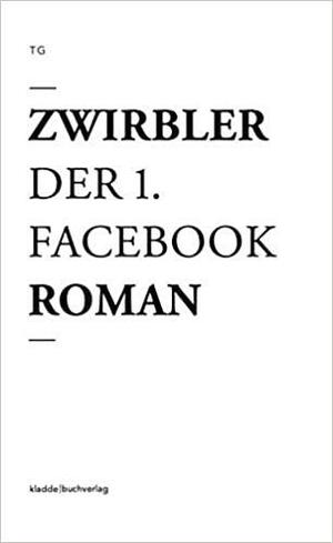 Zwirbler: der 1. Facebook-Roman by Gergely Teglasy, TG (Gergely Teglasygely)