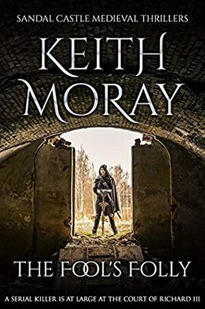 The Fool's Folly: A serial killer is at large at the court of Richard III (Sandal Castle Medieval Thrillers Book 2) by Keith Moray