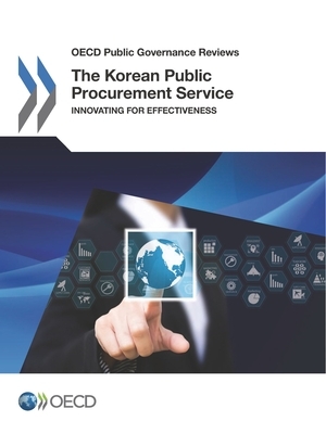 OECD Public Governance Reviews the Korean Public Procurement Service Innovating for Effectiveness by Oecd