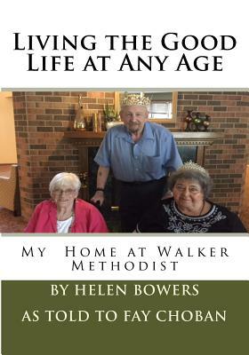 Living the Good Life at Any Age: My Home at Walker Methodist by Helen Bowers, Fay Choban