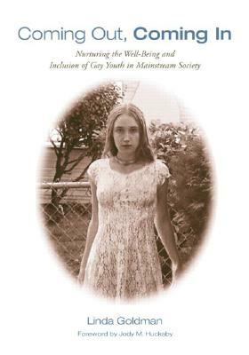 Coming Out, Coming in: Nurturing the Well-Being and Inclusion of Gay Youth in Mainstream Society by Linda Goldman