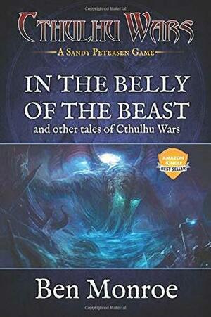 In the Belly of the Beast and Other Tales of Cthulhu Wars: A Cthulhu Wars Novel by Ben Monroe