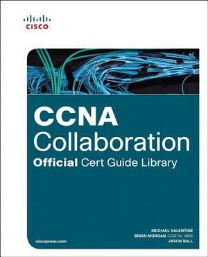 CCNA Collaboration Official Cert Guide Library (Exams CICD 210-060 and CIVND 210-065) by Michael Valentine, Jason Ball, Brian Morgan