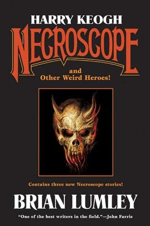 Harry Keogh: Necroscope and Other Weird Heroes! by Brian Lumley