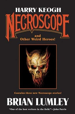 Harry Keogh: Necroscope and Other Weird Heroes! by Brian Lumley