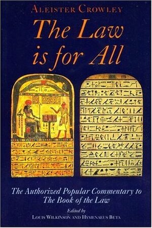 The Law Is For All: The Authorized Popular Commentary of Liber Al Vel Legis Sub Figura CCXX, the Book of the Law by Louis Wilkinson, Aleister Crowley, Hymenaeus Beta