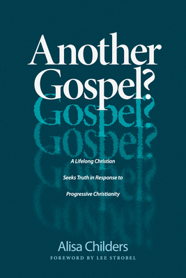 Another Gospel?: A Lifelong Christian Seeks Truth in Response to Progressive Christianity by Alisa Childers
