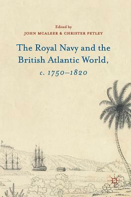 The Royal Navy and the British Atlantic World, C. 1750-1820 by John McAleer