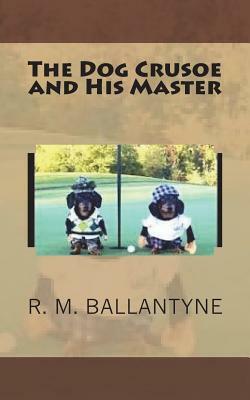 The Dog Crusoe and His Master by Robert Michael Ballantyne
