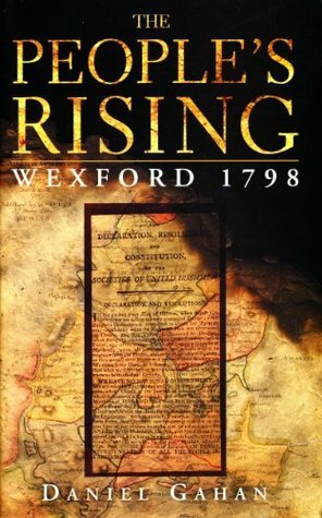 The People's Rising: The Great Wexford Rebellion of 1798: Wexford 1798 by Daniel Gahan