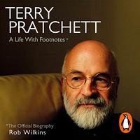 Terry Pratchett: A Life With Footnotes: The Official Biography by Rob Wilkins