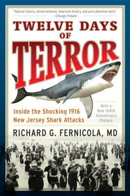 Twelve Days of Terror: Inside the Shocking 1916 New Jersey Shark Attacks by Richard G. Fernicola