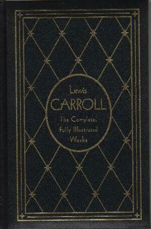 Lewis Carroll: The Complete, Fully Illustrated Works by Lewis Carroll