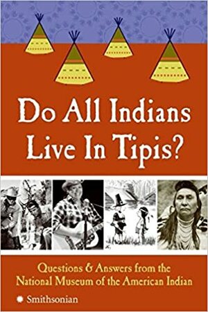 Do All Indians Live in Tipis?: Questions and Answers from the National Museum of the American Indian by National Museum of the American Indian