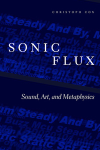 Sonic Flux: Sound, Art, and Metaphysics by Christoph Cox