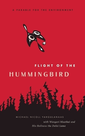 Flight of the Hummingbird: A Parable for the Environment by Wangari Maathai, Michael Nicoll Yahgulanaas, Dalai Lama XIV