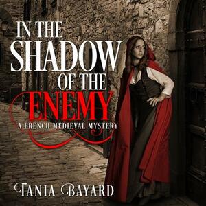 In the Shadow of the Enemy: A French Medieval Mystery by Tania Bayard