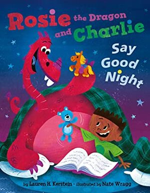 Rosie the Dragon and Charlie Say Good Night by Lauren H. Kerstein, Nate Wragg