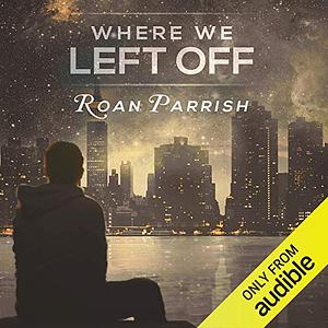 Where We Left Off by Roan Parrish