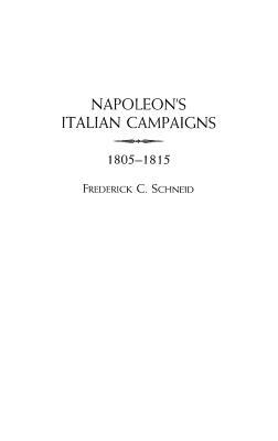 Napoleon's Italian Campaigns: 1805-1815 by Frederick C. Schneid
