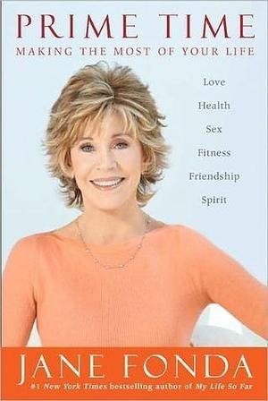 Prime Time (with Bonus Content): Love, health, sex, fitness, friendship, spirit; Making the most of all of your life by Jane Fonda, Jane Fonda