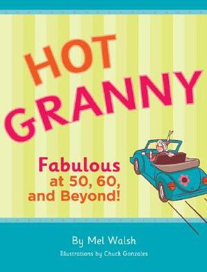 Hot Granny: Fabulous at 50, 60 and Beyond! by Mel Walsh