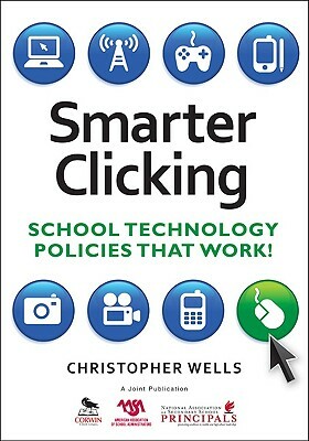Smarter Clicking: School Technology Policies That Work! by Christopher W. Wells