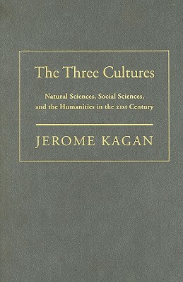 The Three Cultures: Natural Sciences, Social Sciences, and the Humanities in the 21st Century by Jerome Kagan