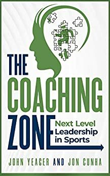 The Coaching Zone: Next Level Leadership in Sports by John Yeager, Jon Cunha