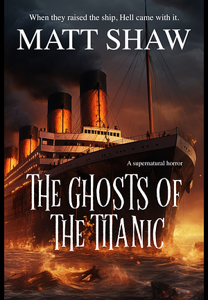 The Ghosts Of The Titanic  by Matt Shaw