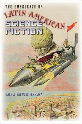 The Emergence of Latin American Science Fiction by Rachel Haywood Ferreira