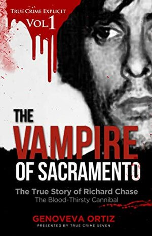 The Vampire of Sacramento: The True Story of Richard Chase The Blood-Thirsty Cannibal (True Crime Explicit Book 1) by Genoveva Ortiz, True Crime Seven