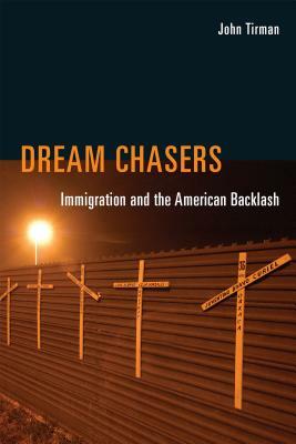 Dream Chasers: Immigration and the American Backlash by John Tirman