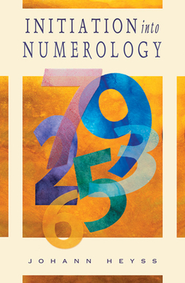 Initiation Into Numerology: A Practical Guide for Reading Your Own Numbers by Johann Heyss
