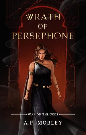 Wrath of Persephone by A.P. Mobley