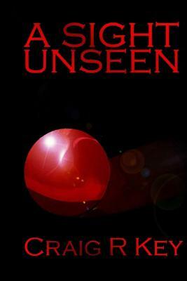 A Sight Unseen by Craig R. Key