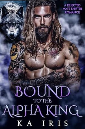 Bound to the Alpha King by KA Iris