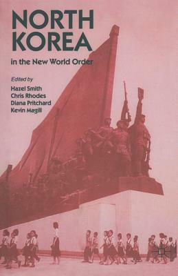 North Korea in the New World Order by Hazel Smith, Kevin Magill, Diana Pritchard, Chris Rhodes
