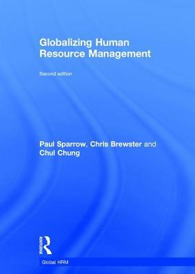 Globalizing Human Resource Management by Chul Chung, Paul Sparrow, Chris Brewster