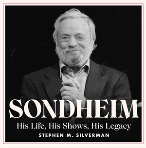 Sondheim: His Life, His Shows, His Legacy by Stephen M. Silverman