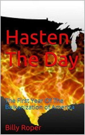 Hasten the Day: The First Year of the Balkanization of America by Billy Roper, Billy Roper