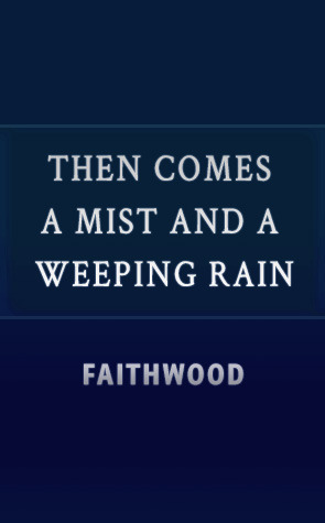 Then Comes a Mist and a Weeping Rain by Faith Wood (faithwood)