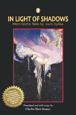 In Light of Shadows: More Gothic Tales by Izumi Kyoka by Kyoka Izumi