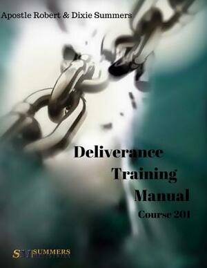 Deliverance Training Manual - 201 by Dixie Summers, Robert Summers
