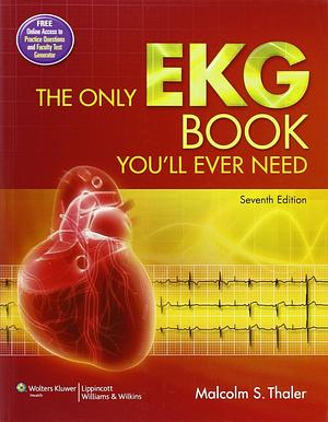 The Only EKG Book You'll Ever Need by M.D. Thaler, Malcolm S.