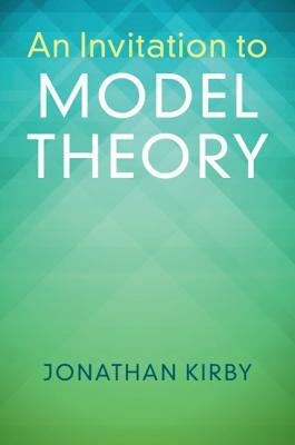 An Invitation to Model Theory by Jonathan Kirby