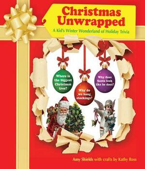Christmas Unwrapped: A Kid's Winter Wonderland of Holiday Trivia by Amy Shields