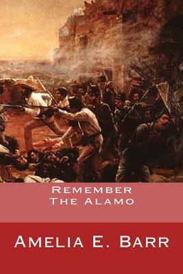 Remember The Alamo by Amelia Edith Huddleston Barr