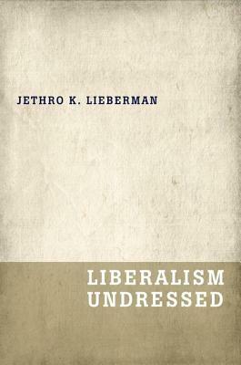 Liberalism Undressed by Jethro K. Lieberman