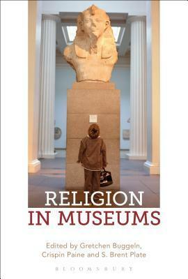 Religion in Museums by Gretchen Buggeln, Crispin Paine, S. Brent Plate